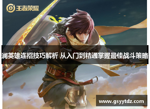 澜英雄连招技巧解析 从入门到精通掌握最佳战斗策略